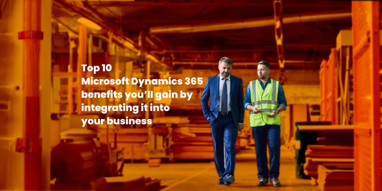 Top 10 Microsoft Dynamics 365 benefits you’ll gain by integrating it into your business