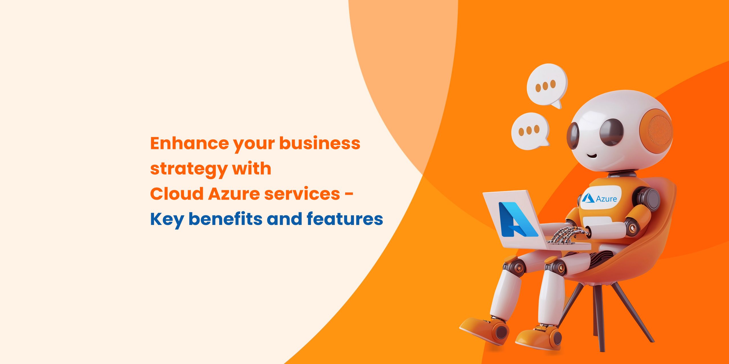 A cute robot with large eyes, sitting in an orange chair while working on a laptop with the Azure logo on its chest and screen. Above its head are two speech bubbles. The text to the left reads, "Enhance your business strategy with Cloud Azure services – Key benefits and features." The background features an orange and beige gradient.
