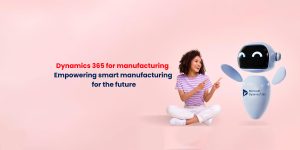 A woman sitting on the floor, smiling and pointing at a friendly robot character. The background is a soft pink, and text overlays read "Dynamics 365 for manufacturing" in red and "Empowering smart manufacturing for the future" in blue. The robot has a logo for Microsoft Dynamics 365.